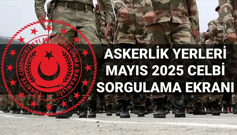2025 Mayıs Askerlik Yerleri Sorgulama Ekranı Açıldı mı? Cevap Burada!