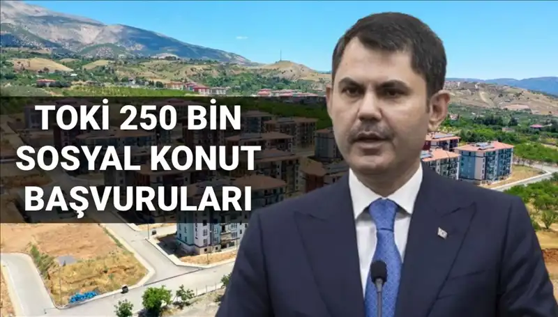 TOKİ 250 Bin Sosyal Konut Projesi Başvuruları Ne Zaman Yapılacak?