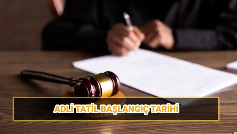 2025 Adli Tatil Ne Zaman Başlıyor? Önemli Tarihler ve Davalar