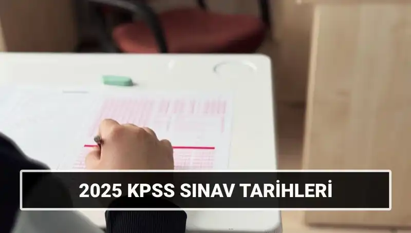 2025 KPSS Sınav Tarihleri Açıklandı: Detaylar Sizi Şaşırtacak!