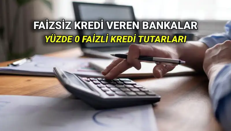 Yüzde 0 Faizli Kredi Veren Bankalar 2025: Hangisi Ne Kadar Sağlıyor?
