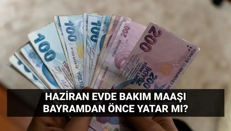 Evde Bakım Maaşı 2025 Haziran'da Ne Zaman Yatacak?